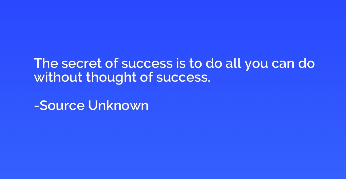 The secret of success is to do all you can do without though