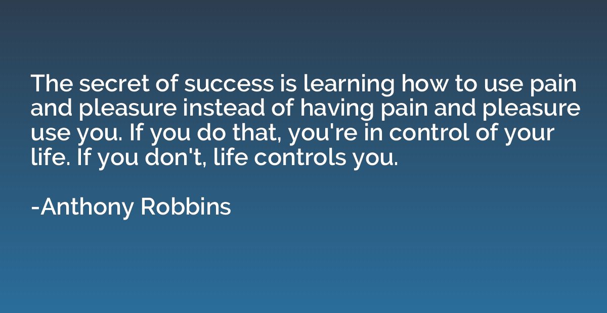 The secret of success is learning how to use pain and pleasu
