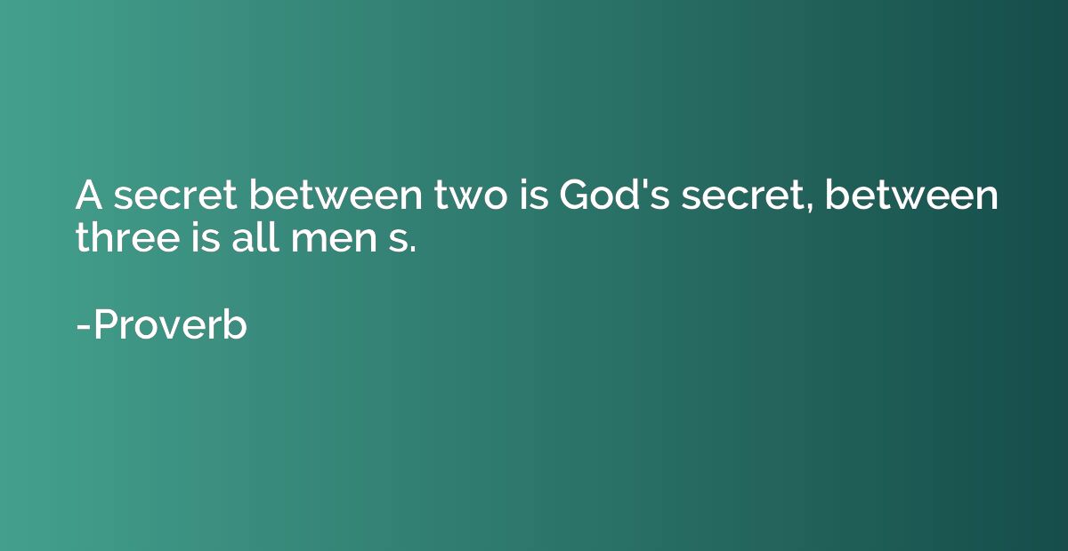 A secret between two is God's secret, between three is all m