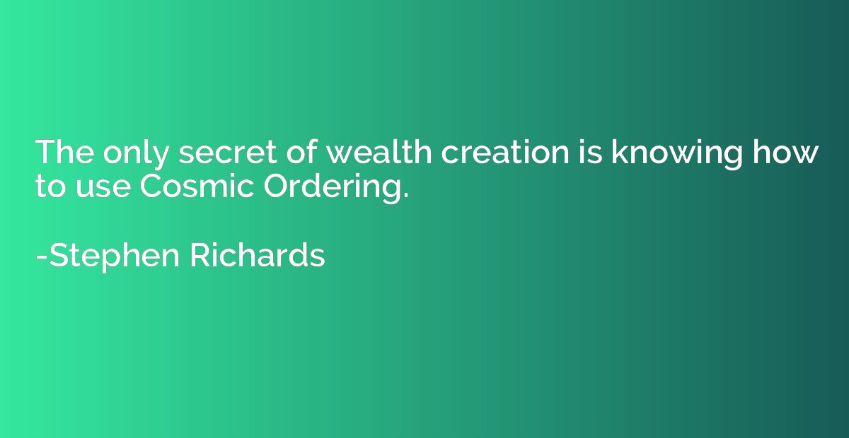 The only secret of wealth creation is knowing how to use Cos