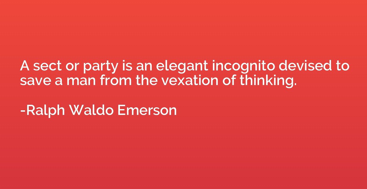 A sect or party is an elegant incognito devised to save a ma
