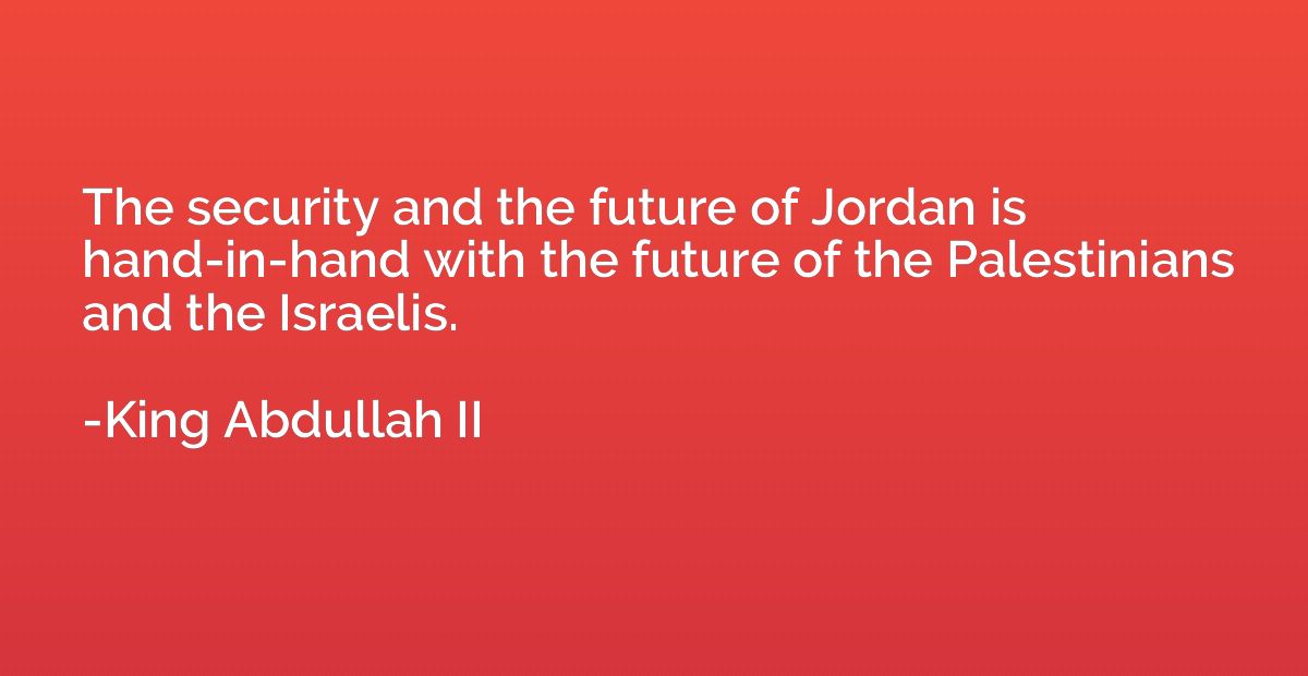 The security and the future of Jordan is hand-in-hand with t