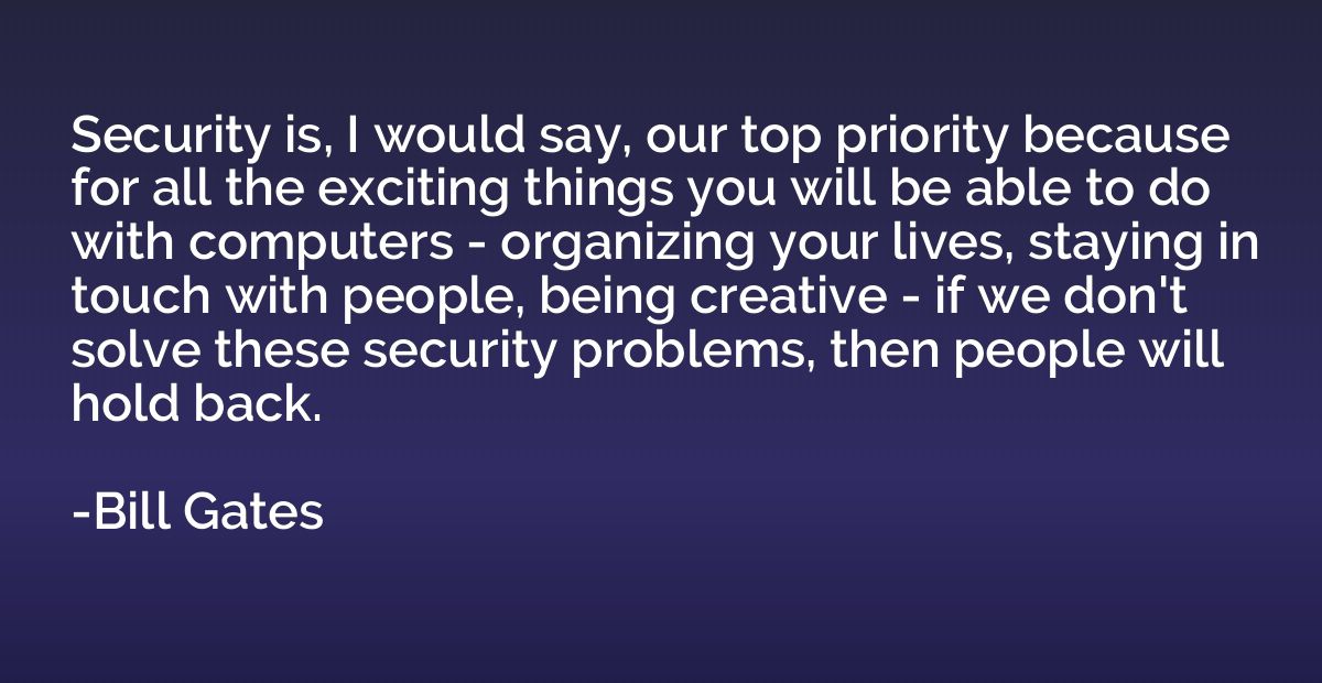 Security is, I would say, our top priority because for all t