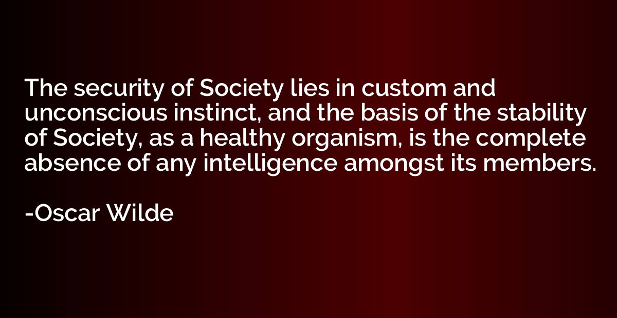 The security of Society lies in custom and unconscious insti
