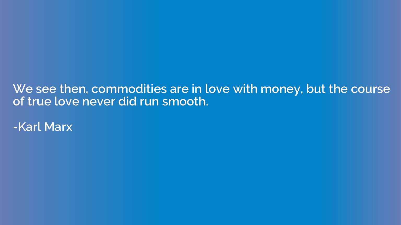 We see then, commodities are in love with money, but the cou