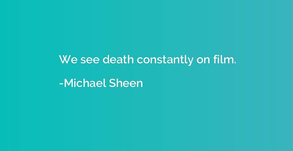 We see death constantly on film.
