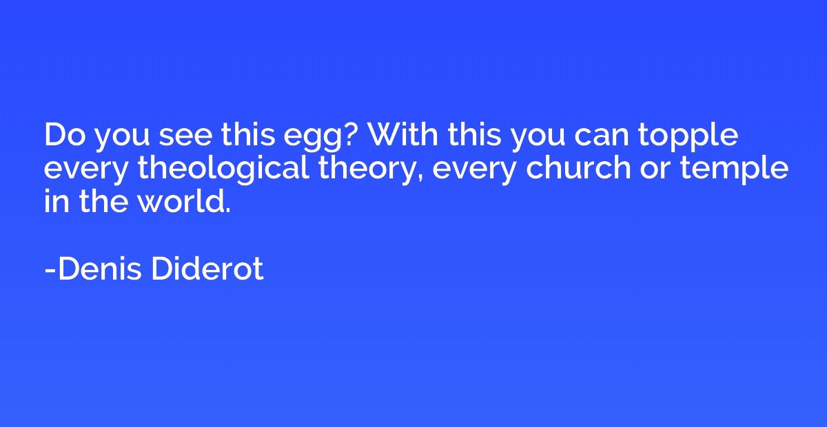 Do you see this egg? With this you can topple every theologi