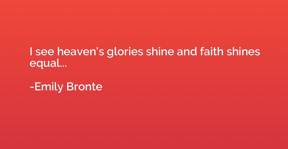 I see heaven's glories shine and faith shines equal...