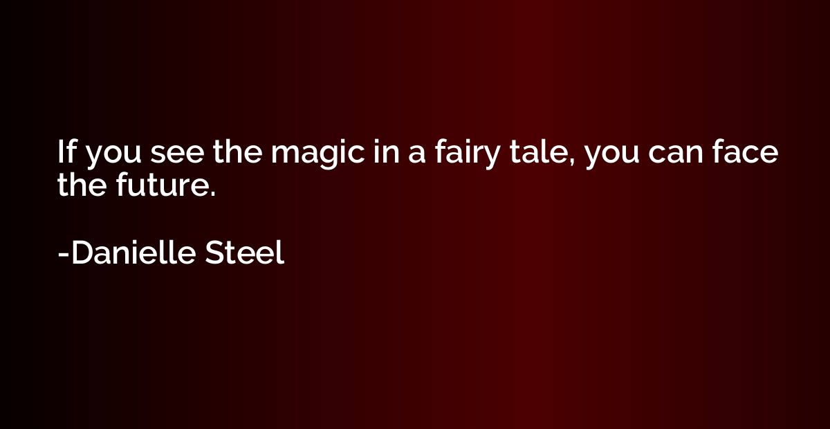 If you see the magic in a fairy tale, you can face the futur
