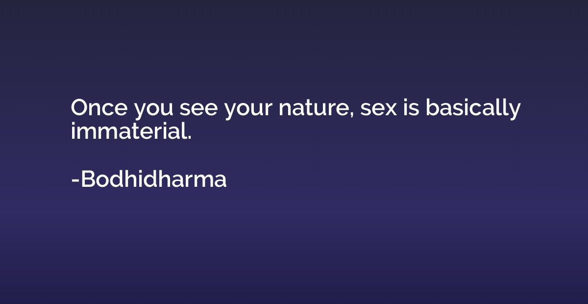 Once you see your nature, sex is basically immaterial.
