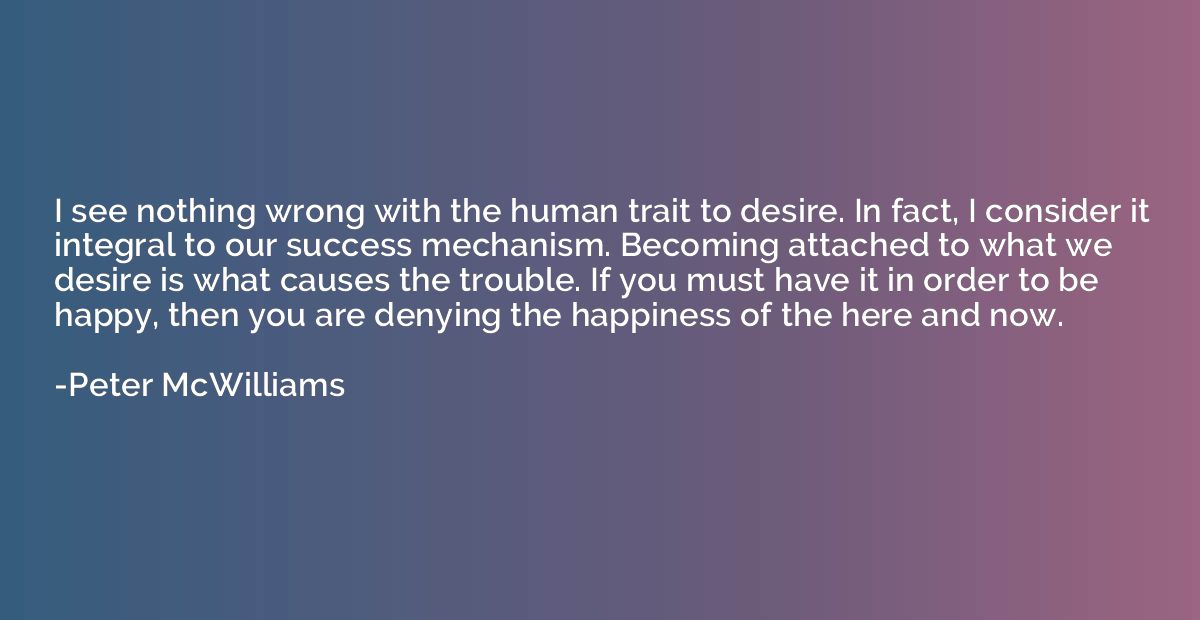 I see nothing wrong with the human trait to desire. In fact,