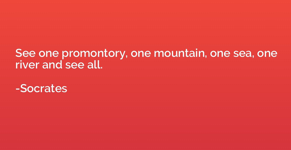 See one promontory, one mountain, one sea, one river and see