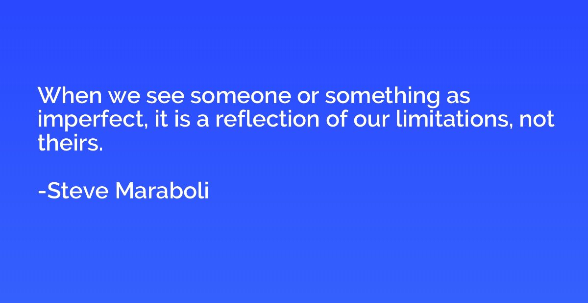 When we see someone or something as imperfect, it is a refle