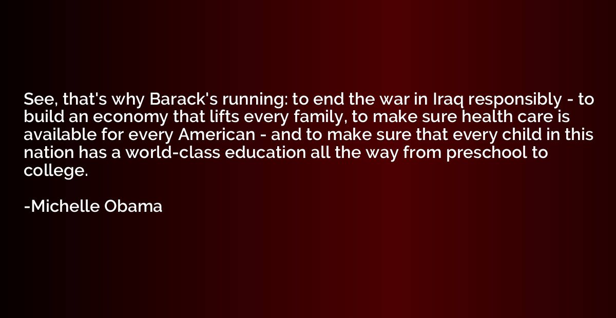 See, that's why Barack's running: to end the war in Iraq res