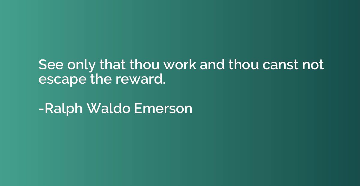 See only that thou work and thou canst not escape the reward