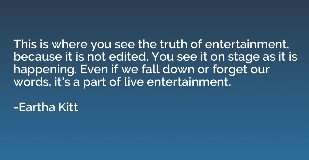 This is where you see the truth of entertainment, because it