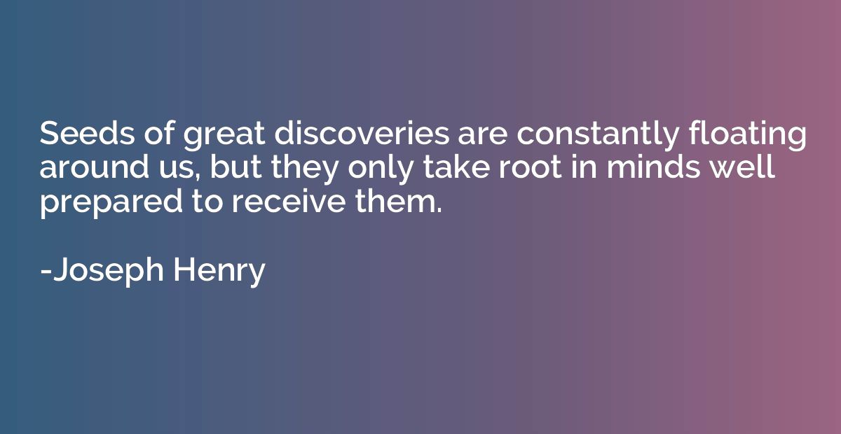 Seeds of great discoveries are constantly floating around us