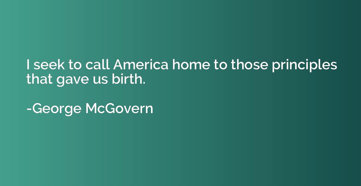 I seek to call America home to those principles that gave us