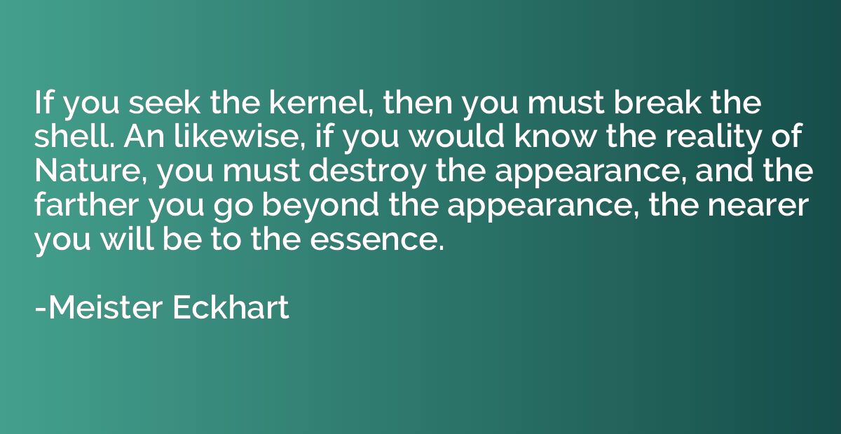If you seek the kernel, then you must break the shell. An li
