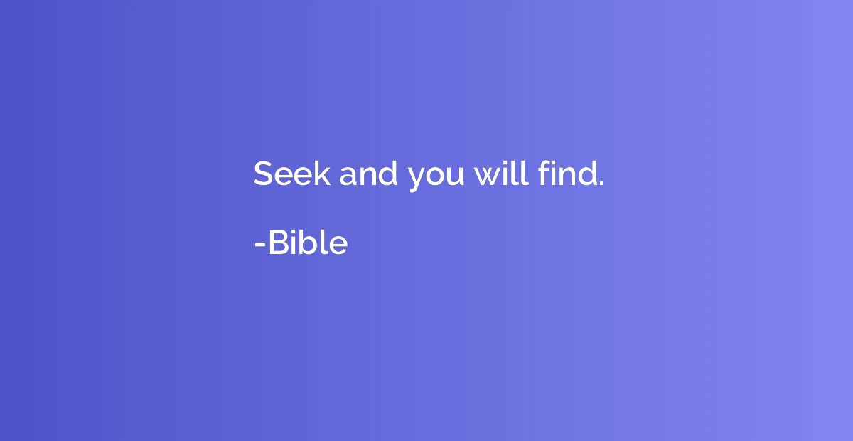 Seek and you will find.