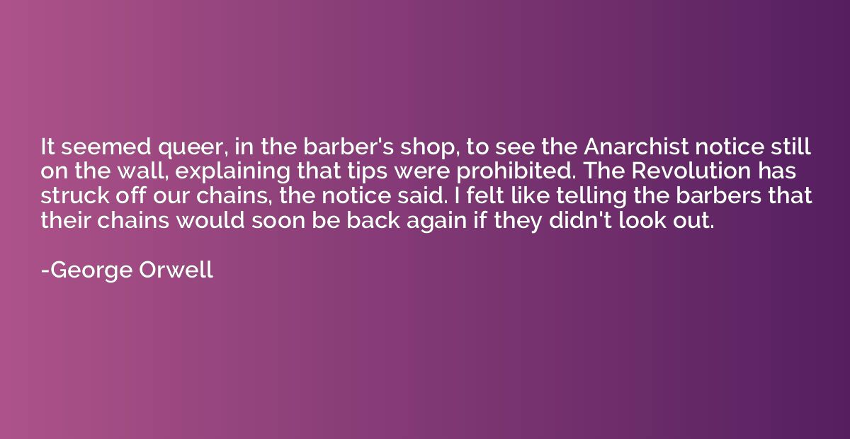 It seemed queer, in the barber's shop, to see the Anarchist 