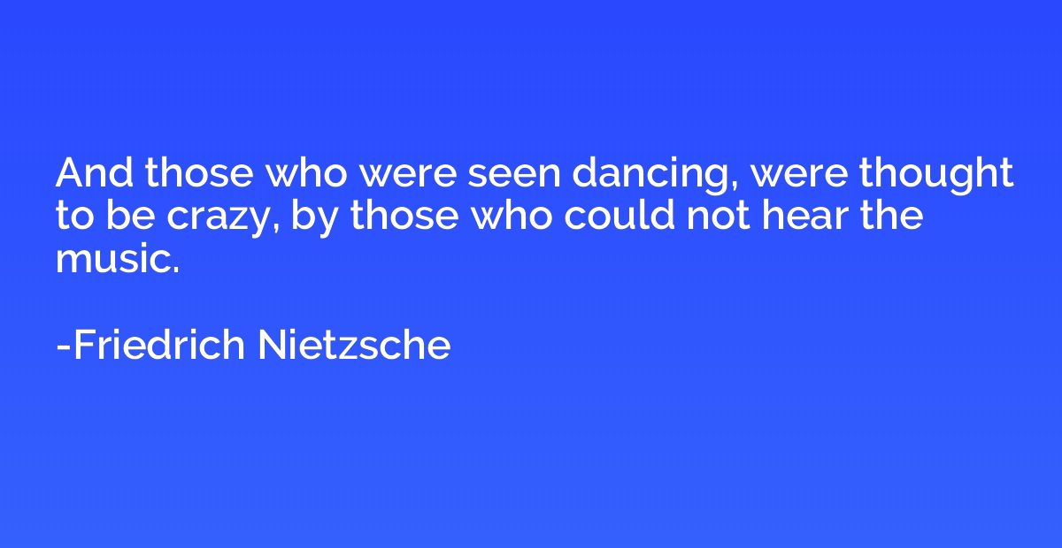 And those who were seen dancing, were thought to be crazy, b