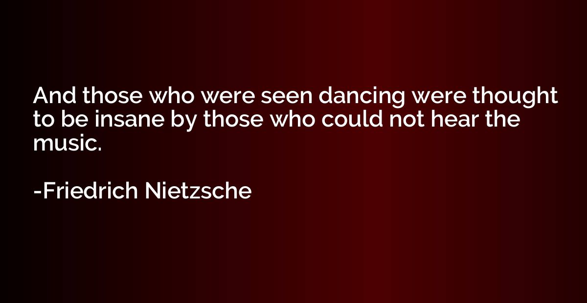 And those who were seen dancing were thought to be insane by