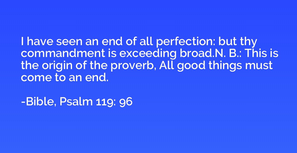 I have seen an end of all perfection: but thy commandment is