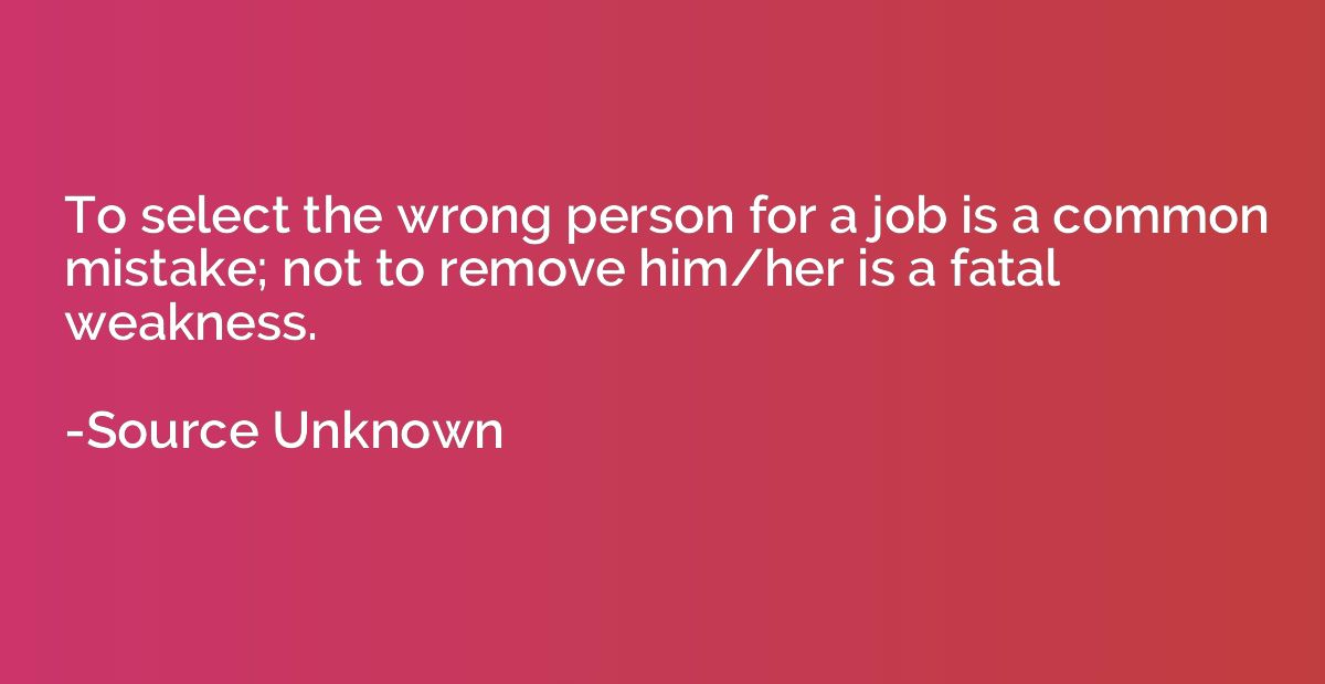 To select the wrong person for a job is a common mistake; no