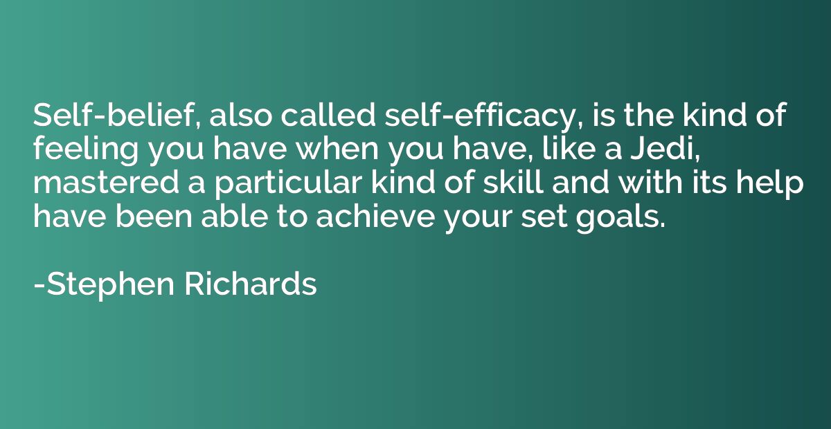 Self-belief, also called self-efficacy, is the kind of feeli