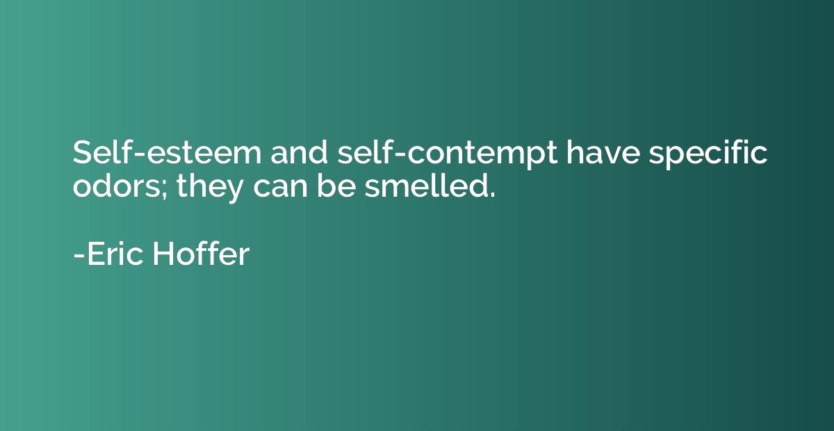 Self-esteem and self-contempt have specific odors; they can 