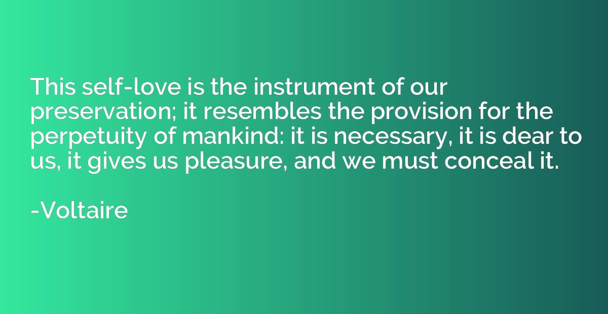 This self-love is the instrument of our preservation; it res