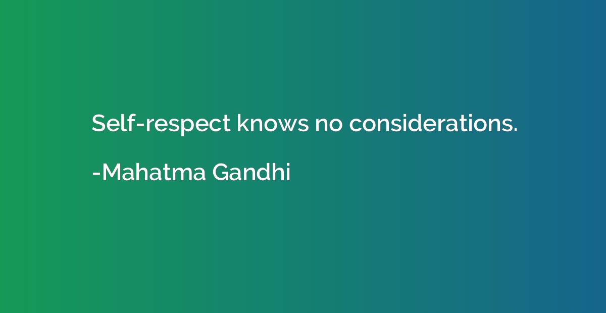 Self-respect knows no considerations.