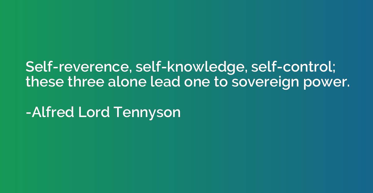 Self-reverence, self-knowledge, self-control; these three al