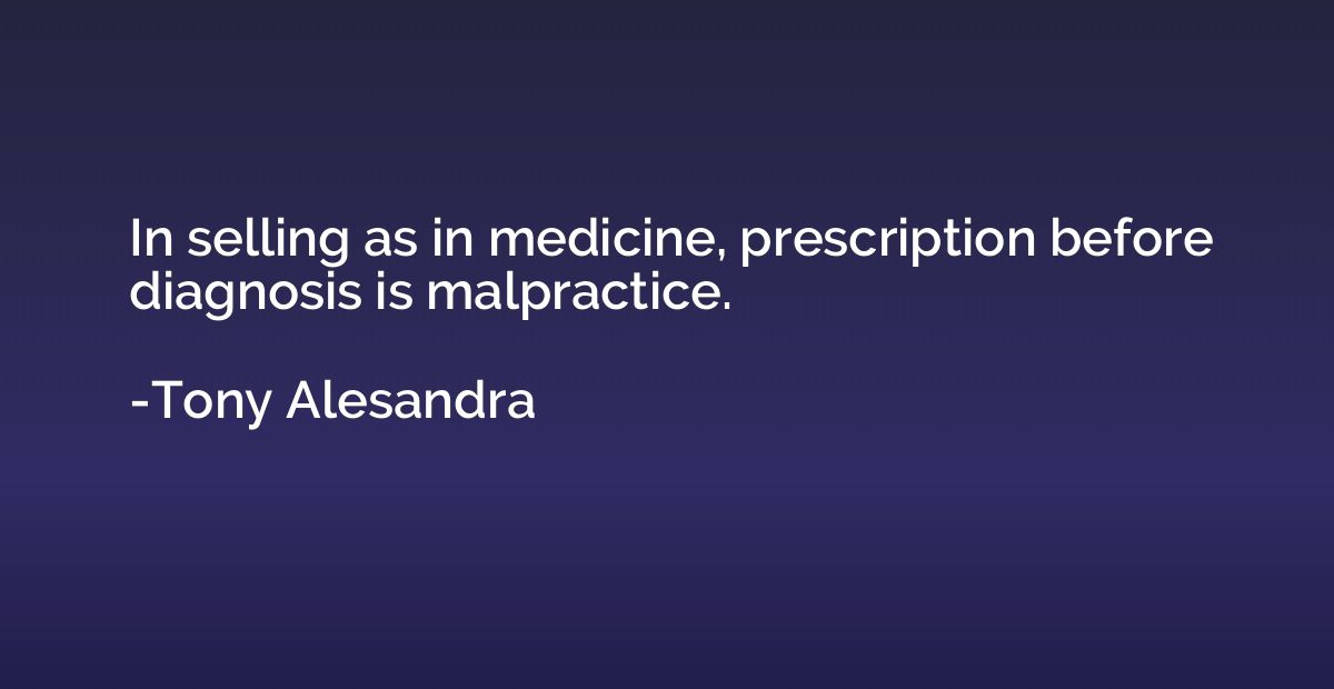 In selling as in medicine, prescription before diagnosis is 