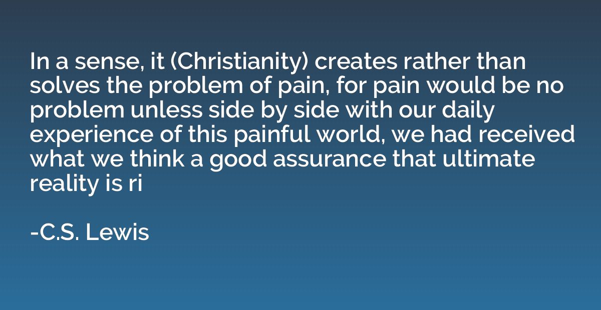 In a sense, it (Christianity) creates rather than solves the