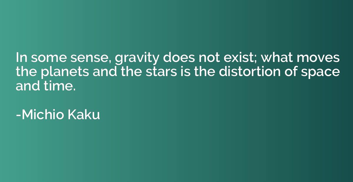 In some sense, gravity does not exist; what moves the planet
