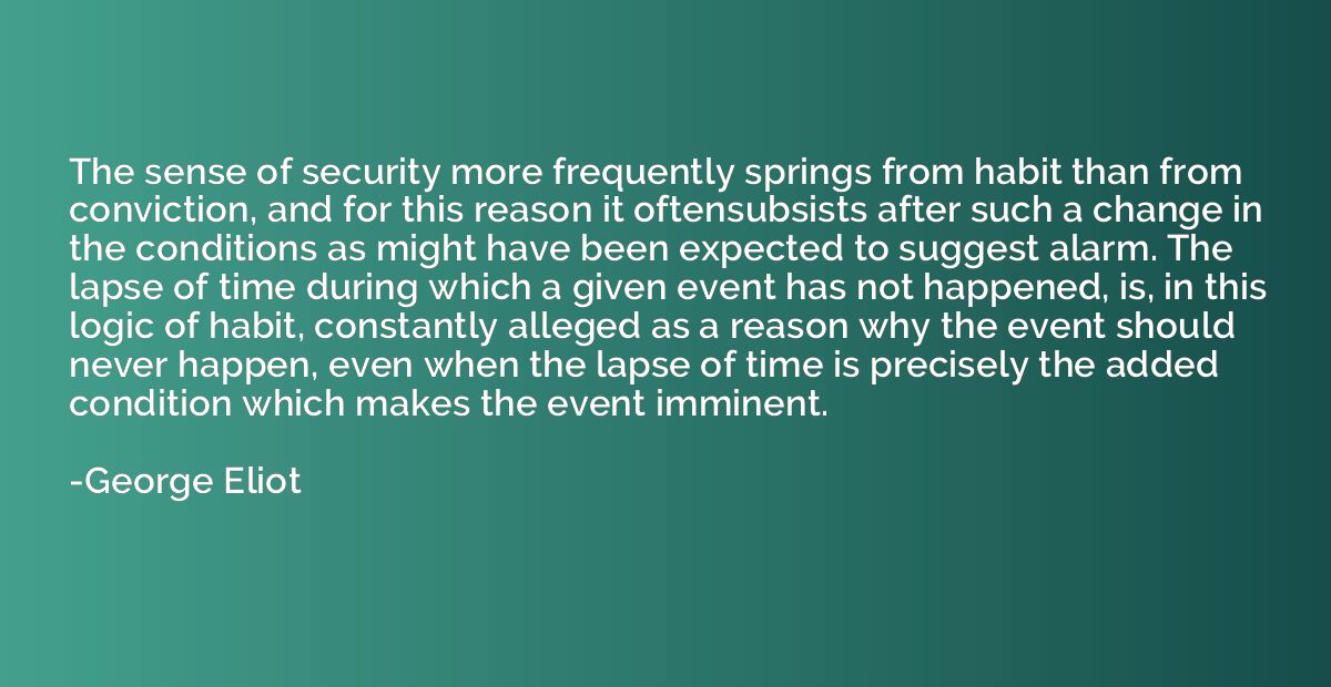 The sense of security more frequently springs from habit tha