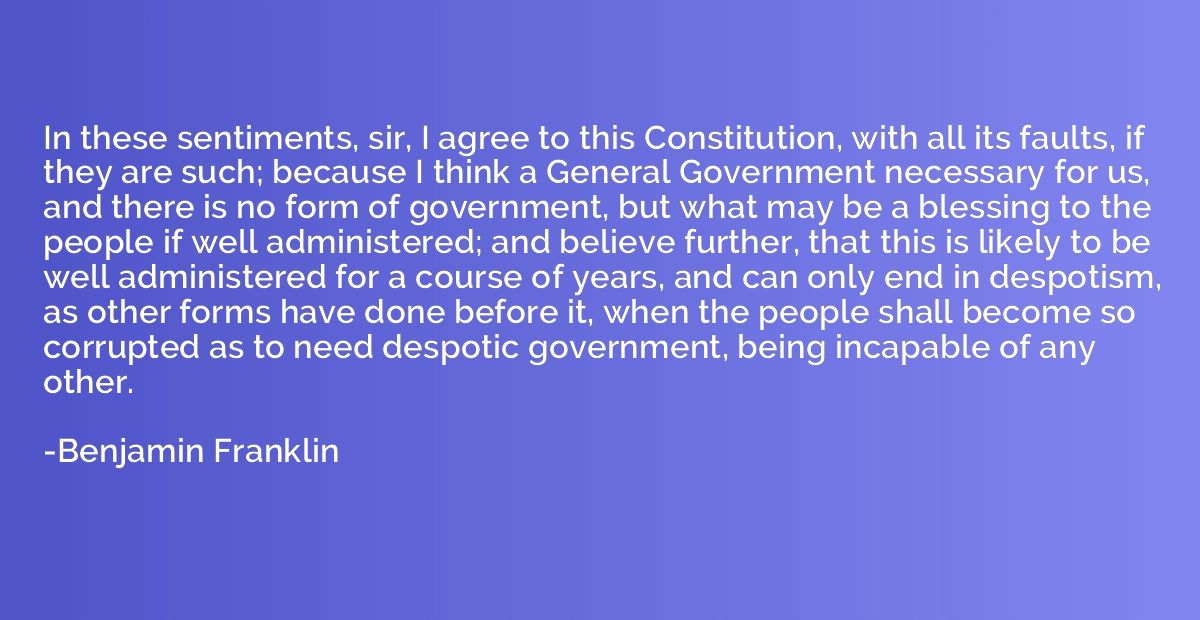 In these sentiments, sir, I agree to this Constitution, with