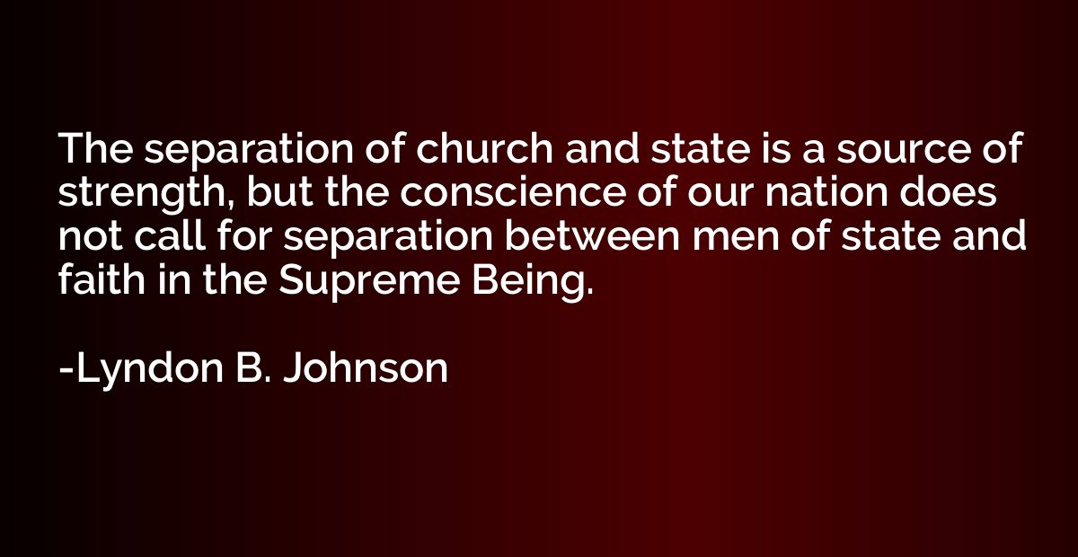 The separation of church and state is a source of strength, 