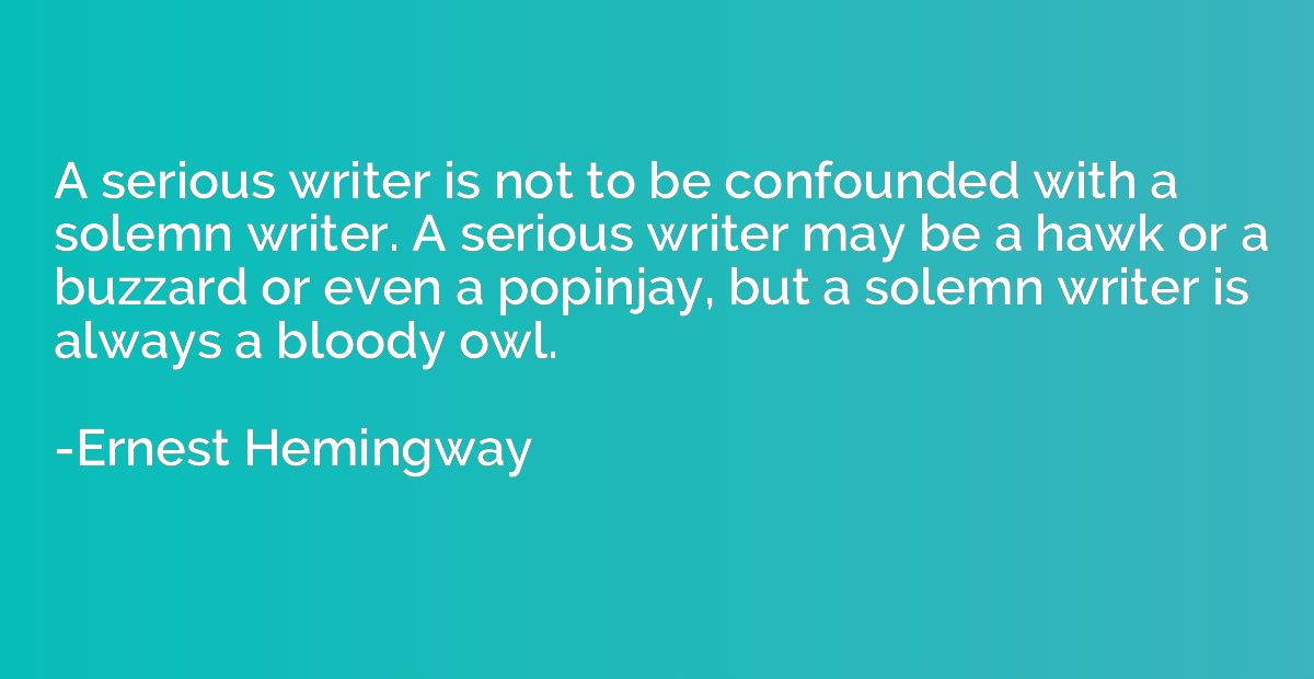 A serious writer is not to be confounded with a solemn write