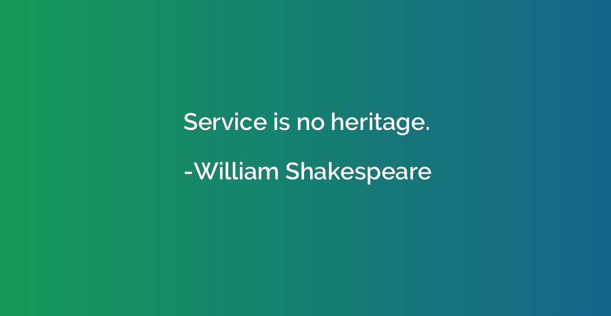 Service is no heritage.