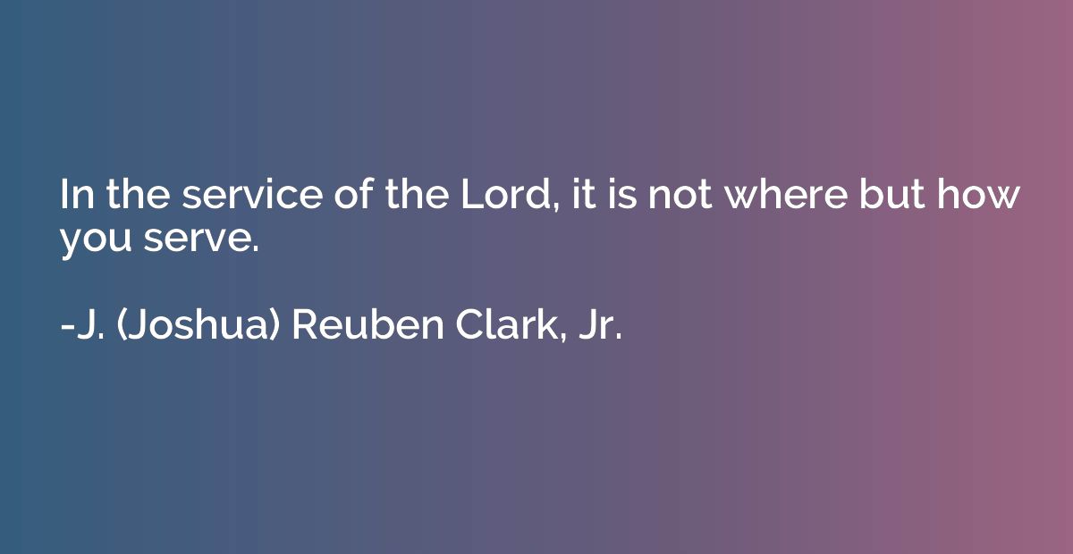 In the service of the Lord, it is not where but how you serv