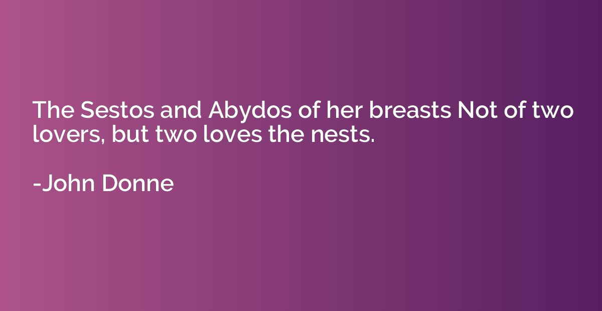 The Sestos and Abydos of her breasts Not of two lovers, but 