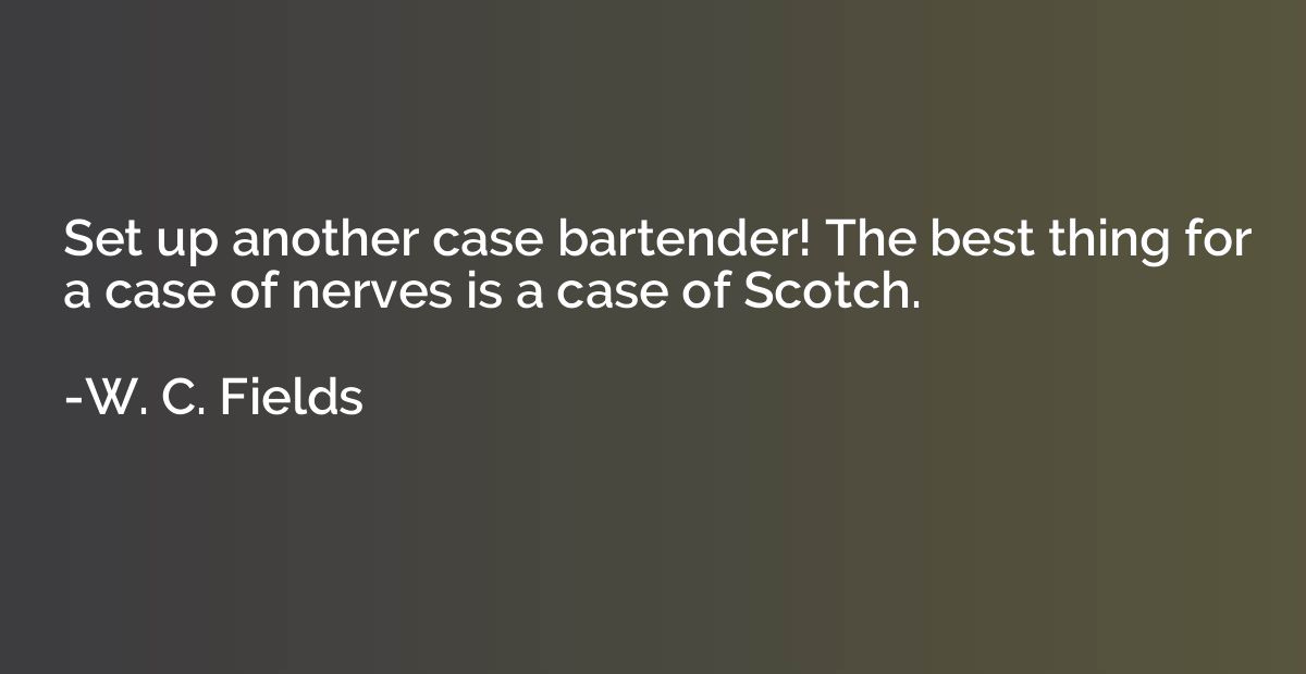 Set up another case bartender! The best thing for a case of 