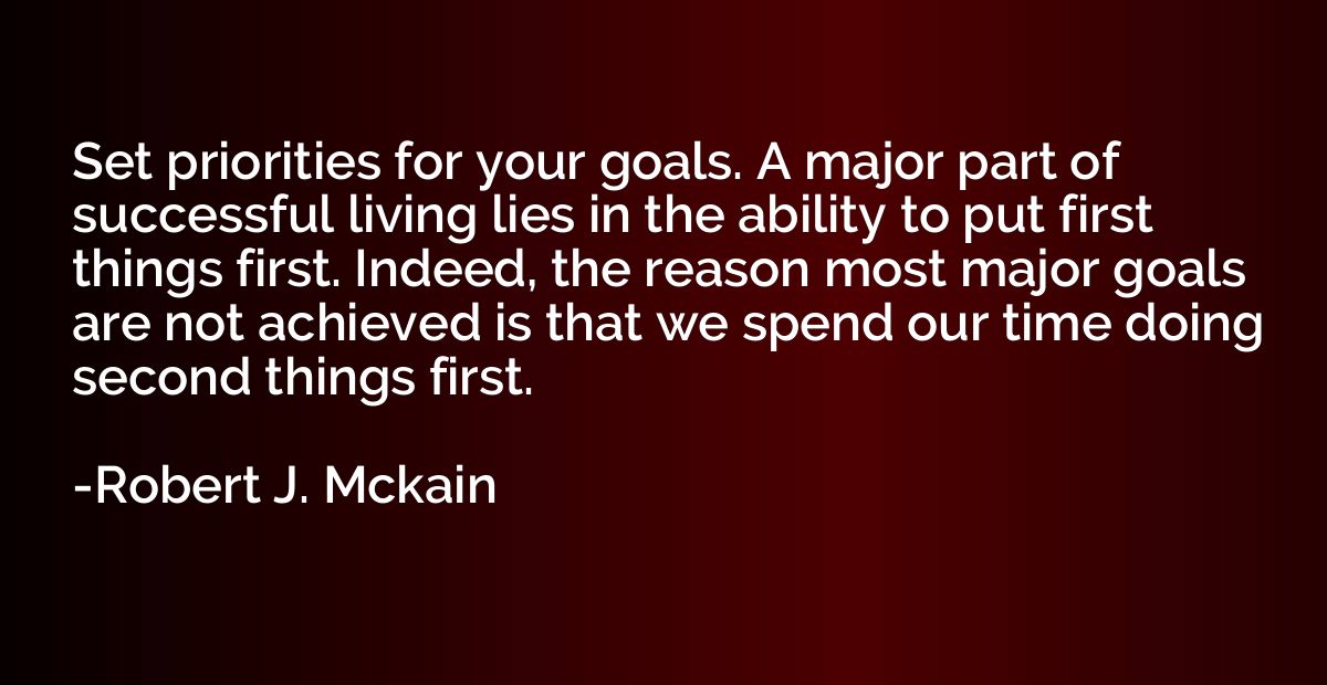 Set priorities for your goals. A major part of successful li