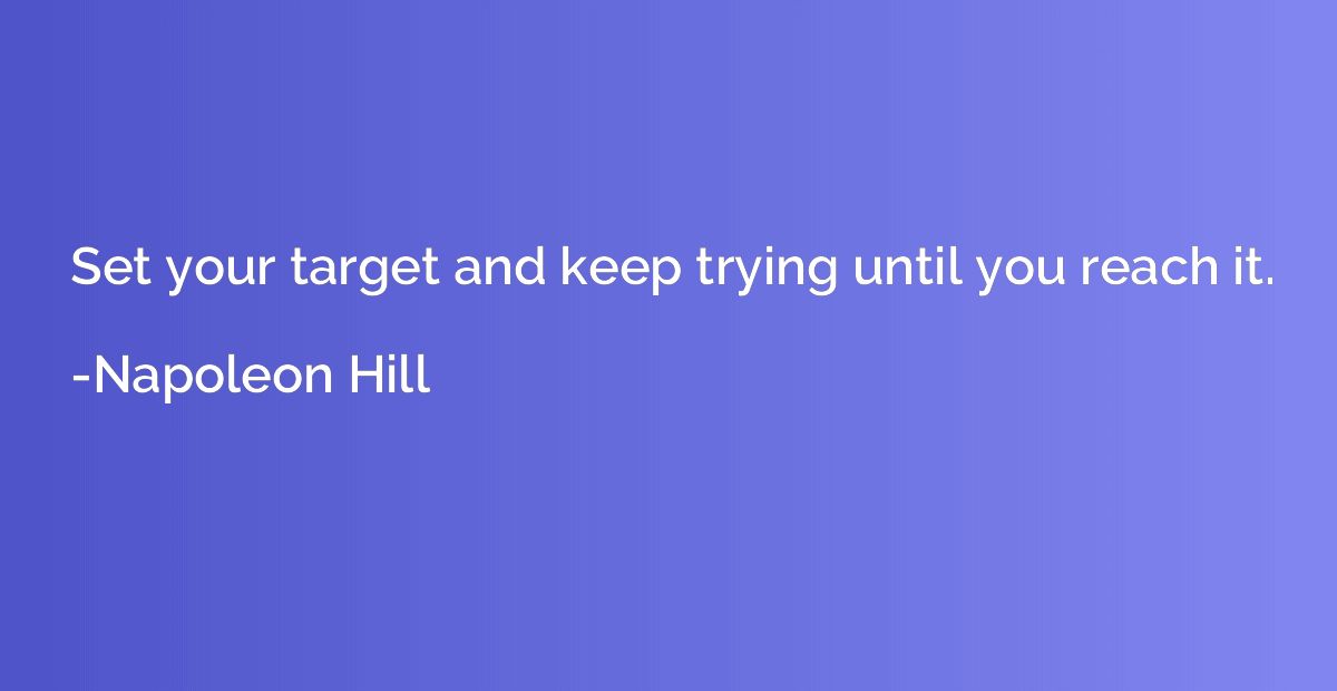 Set your target and keep trying until you reach it.