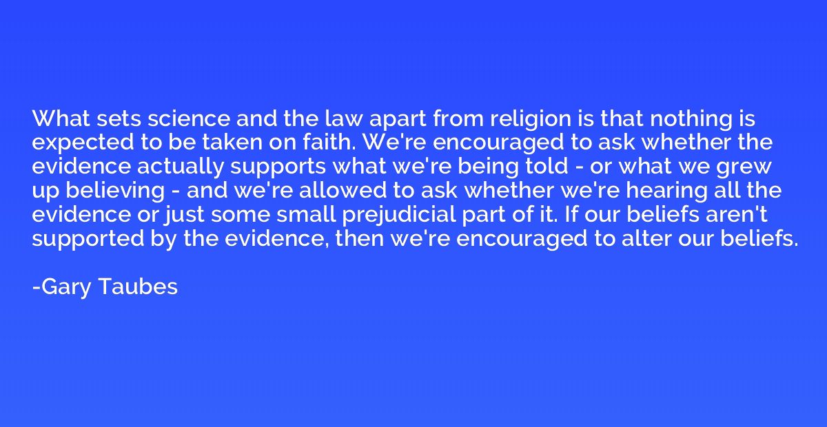 What sets science and the law apart from religion is that no