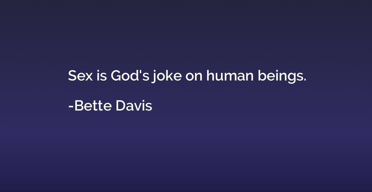 Sex is God's joke on human beings.