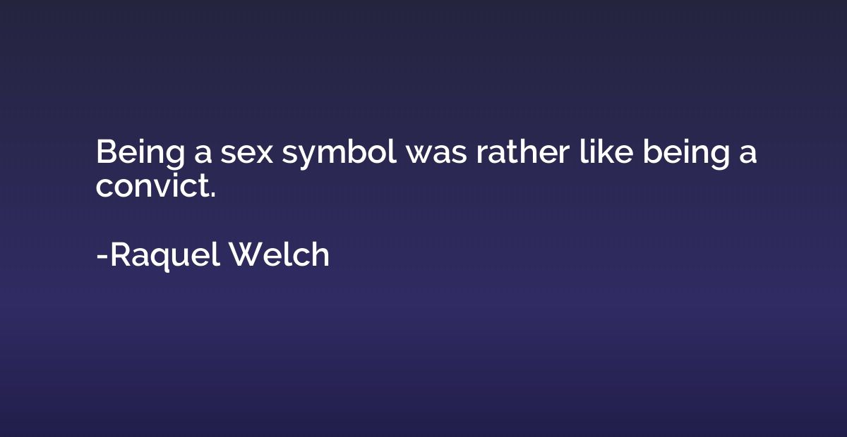 Being a sex symbol was rather like being a convict.